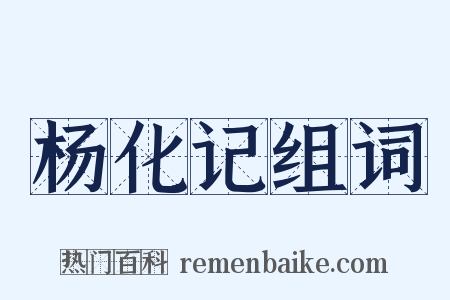杨化记组词是什么意思的图片